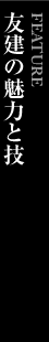 友建の魅力と技